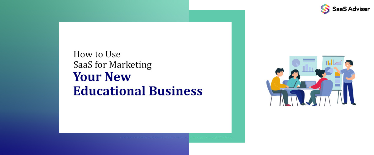 How to Use SaaS for Marketing Your New Educational Business